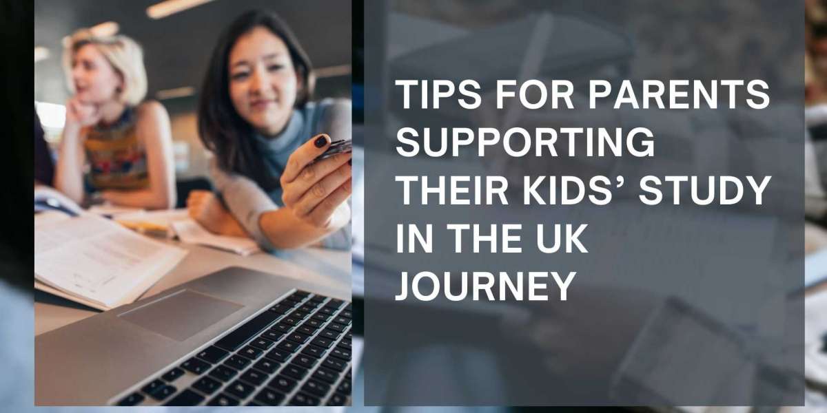 Tips for Parents Supporting Their Kids’ Study in the UK Journey