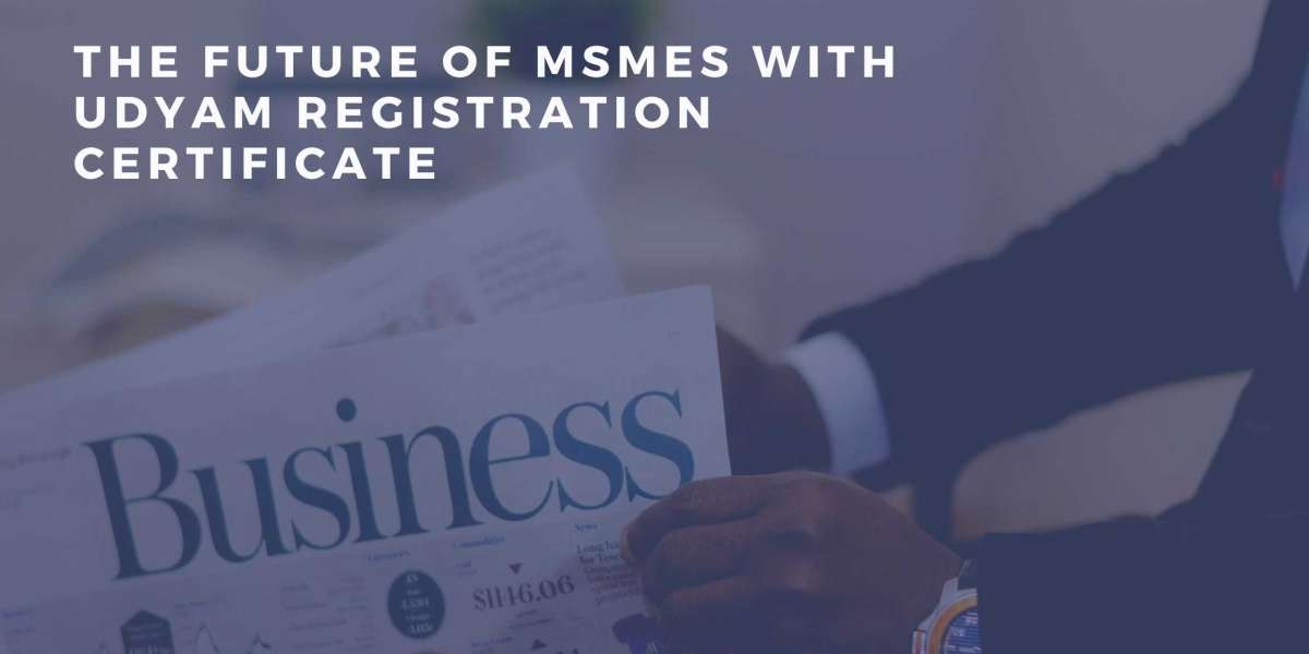 The Future of MSMEs with Udyam Registration Certificate